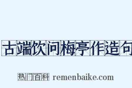 古端饮问梅亭作造句是什么意思的图片